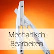 Mechanisch bearbeiten